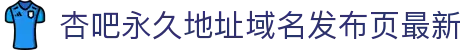 杏吧永久地址域名发布页最新 - 九色永久地址域名发布页最新